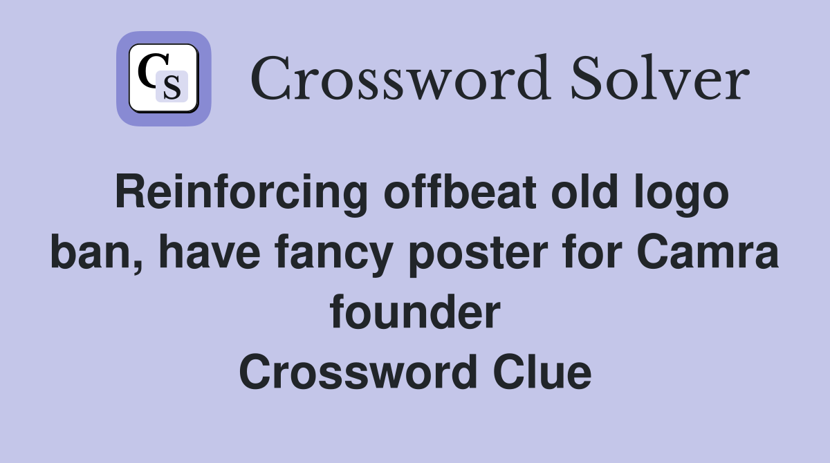 Reinforcing offbeat old logo ban, have fancy poster for Camra founder Crossword Clue Answers